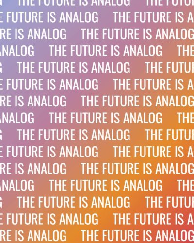 The Future is Analog: How to Create a More Human World
